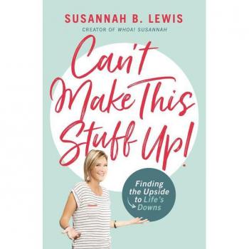 Can't Make This Stuff Up! : Finding the Upside to Life's Downs, by Susannah B. Lewis