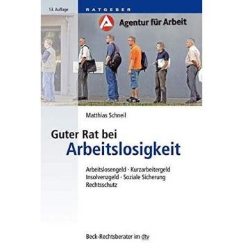 Guter Rat bei Arbeitslosigkeit: Arbeitslosengeld – Kurzarbeitergeld – Insolvenzgeld – Soziale Sicherung – Rechtsschutz (Beck-Rechtsberater im dtv)