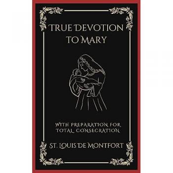 True Devotion to Mary: With Preparation for Total Consecration (Grapevine Press)