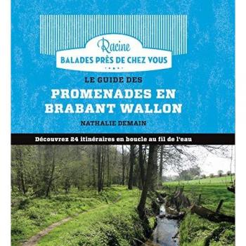 Nathalie Demain Le Guide Des Promenades En Brabant Wallon: Découvrez 24 Itinéraires En Boucle Au Fil De L'Eau