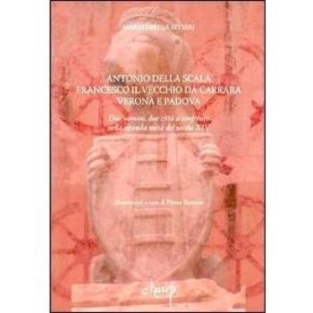Antonio della Scala, Francesco il Vecchio da Carrara, Verona e Padova. Due uomini, due città a confronto nella seconda metà del secolo XIV