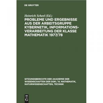 Probleme und Ergebnisse aus der Arbeitsgruppe Kybernetik, Informationsverarbeitung der Klasse Mathematik 1977/78