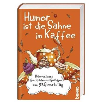 Humor ist die Sahne im Kaffee: Unterhaltsame Geschichten und Gedanken zum 80. Geburtstag