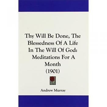 Thy Will Be Done The Blessedness Of A Life In The Will Of God