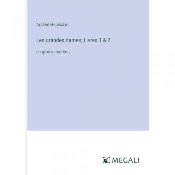 Houssaye, Arsène: Les grandes dames; Livres 1 & 2