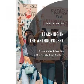 Learning in the Anthropocene: Reimagining Education in the Twenty-First Century (Environment and Society)