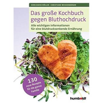 Sven-David Müller Das Große Kochbuch Gegen Bluthochdruck: Alle Wichtigen Informationen Für Eine Blutdrucksenkende Ernährung. 130 Rezepte Für Die Ganze Familie