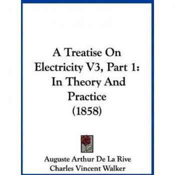 A Treatise On Electricity V3, Part 1: In Theory And Practice (1858)