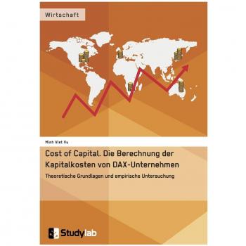 Cost of Capital. Die Berechnung der Kapitalkosten von DAX-Unternehmen: Theoretische Grundlagen und empirische Untersuchung