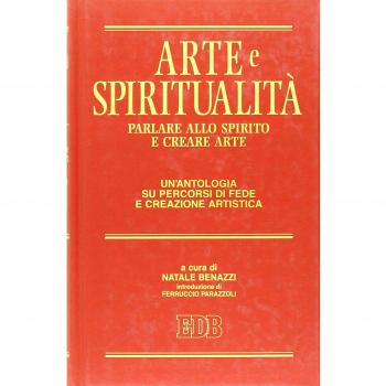 Arte e spiritualità. Parlare allo spirito e creare arte. Un'antologia su percorsi di fede e creazione artistica