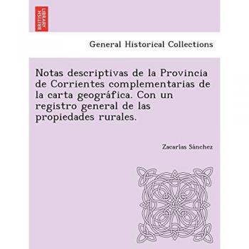 Notas descriptivas de la provincia de corrientes complementarias de la carta geogra?fica. Con un registro general de las propiedades rurales.