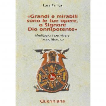Grandi e mirabili sono le tue opere, o Signore Dio onnipotente. Meditazioni per vivere l'anno liturgico