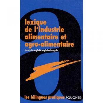 LEXIQUE DE L'INDUSTRIE ALIMENTAIRE ET AGRO-ALIMENTAIRE FRANCAIS-ANGLAIS ET ANGLAIS-FRANCAIS (Foucher)