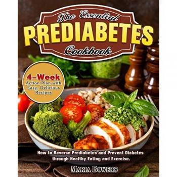 The Essential Prediabetes Cookbook: How to Reverse Prediabetes and Prevent Diabetes through Healthy Eating and Exercise. (4-Week Action Plan with Easy, Delicious Recipes)