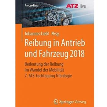 Reibung in Antrieb und Fahrzeug 2018: Bedeutung der Reibung im Wandel der Mobilität 7. ATZ-Fachtagung Tribologie