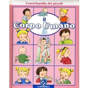 Il corpo umano. L'enciclopedia dei piccoli. Ediz. illustrata