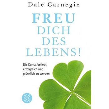 Freu dich des Lebens!: Die Kunst, beliebt, erfolgreich und glücklich zu werden