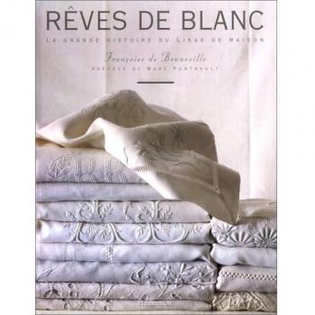 REVES DE BLANC. La grande histoire du linge de maison (Beaux Livres)