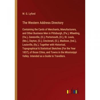 The Western Address Directory: Containing the Cards of Merchants, Manufacturers, and Other Business Men in Pittsburgh, (Pa.), Wheeling, (Va.), ... Valley. Intended as a Guide to Travellers.