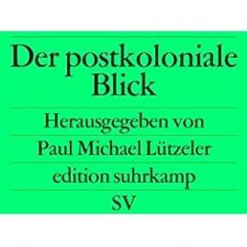 Lützeler, Paul Michael Der Postkoloniale Blick: Deutsche Schriftsteller Berichten Aus Der Dritten Welt (Edition Suhrkamp)