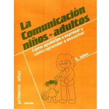 La comunicación niños-adultos: Cómo ayudarles a expresar y cómo aprender a escuchar (Tapa blanda).