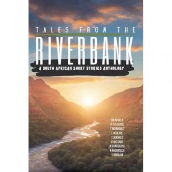 Tales From The Riverbank: A South African Short Stories Anthology