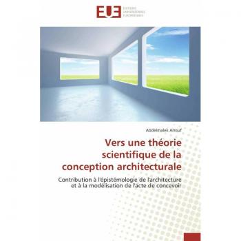 Vers une théorie scientifique de la conception architecturale: Contribution à l'épistémologie de l'architecture et à la modélisation de l'acte de concevoir