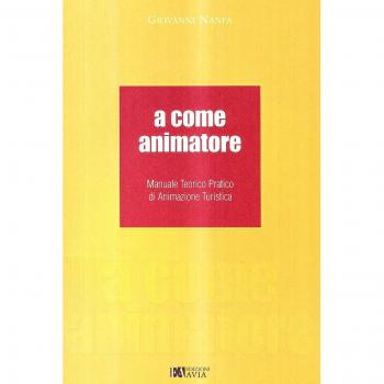 A come animatore. Manuale teorico pratico di animazione turistica