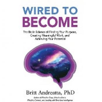 Wired to Become: The Brain Science of Finding Your Purpose