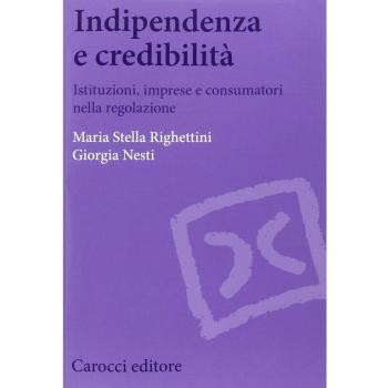 Indipendenza e credibilità. Istituzioni, imprese e consumatori nella regolazione