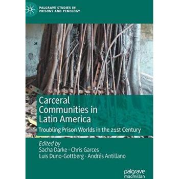 Carceral Communities in Latin America: Troubling Prison Worlds in the 21st Century (Palgrave Studies in Prisons and Penology)