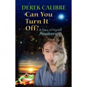 CAN YOU TURN IT OFF? A Diary of Psychic Awakening