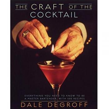 The Craft of the Cocktail: Everything You Need to Know to Be a Master Bartender, with 500 Recipes