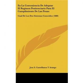 En La Conveniencia de Adoptar El Regimen Penitenciario Para El Cumplimiento de Las Penas: Cual de Los DOS Sistemas Conocidos (1880)