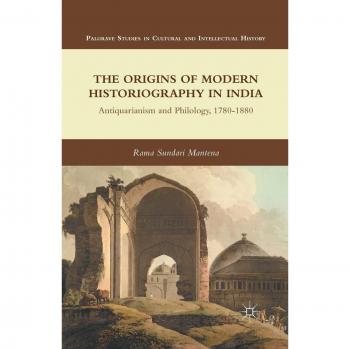 The Origins of Modern Historiography in India