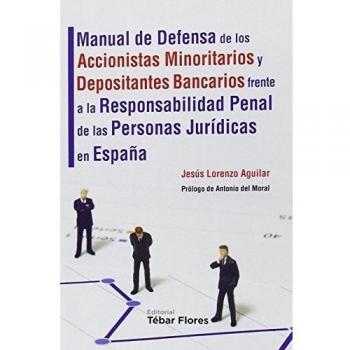 MANUAL DE DEFENSA DE LOS ACCIONISTAS MINORITARIOS Y DEPOSITANTES BANCARIOS FRENTE A LA RESPONSABILIDAD PENAL DE LAS PERSONAS JURIDICAS EN ESPAÑA