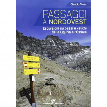 Passaggi a Nordovest. Escursioni su passi e valichi dalla Liguria all'Ossola. Ediz. illustrata