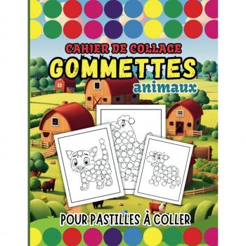 CAHIER DE COLLAGE GOMMETTES ANIMAUX: Dessins pour pastilles à coller ou coloriage avec Marqueurs à Points, des Feutres, Peinture à Doigts | Cahier d'activités pour enfants de 2 à 6 ans.