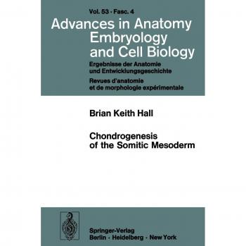 Chondrogenesis of the Somitic Mesoderm (Advances in Anatomy, Embryology and Cell Biology, 53/4)