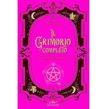 Il grimorio completo. Pratiche magiche e incantesimi per risvegliare la strega che è in te