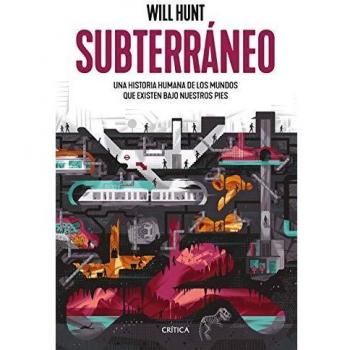 SUBTERRÁNEO. UNA HISTORIA HUMANA DE LOS MUNDOS QUE EXISTEN BAJO NUESTROS PIES