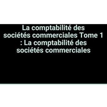 La comptabilité des sociétés commerciales Tome 1 : La comptabilité des sociétés commerciales