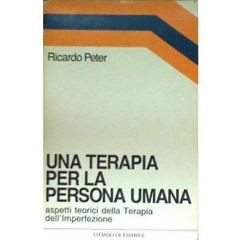 Una terapia per la persona umana. Aspetti teorici della terapia dell'imperfezione Ricardo Peter