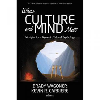 Where Culture and Mind Meet: Principles for a Dynamic Cultural Psychology (Niels Bohr Professorship Lectures in Cultural Psychology)