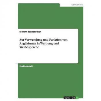 Zur Verwendung und Funktion von Anglizismen in Werbung und Werbesprache