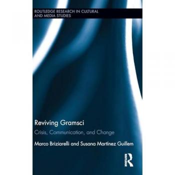 Reviving Gramsci: Crisis, Communication, and Change (Routledge Research in Cultural and Media Studies, Band 83)