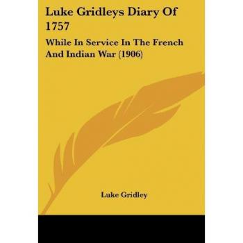 Luke Gridleys Diary Of 1757: While In Service In The French And Indian War (1906)