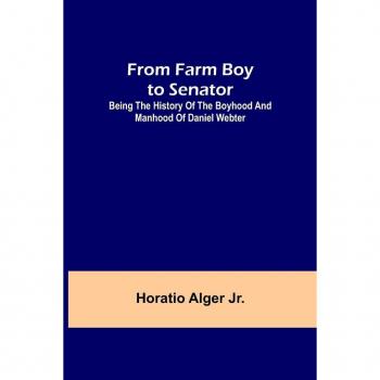Alger Jr., Horatio: From Farm Boy to Senator