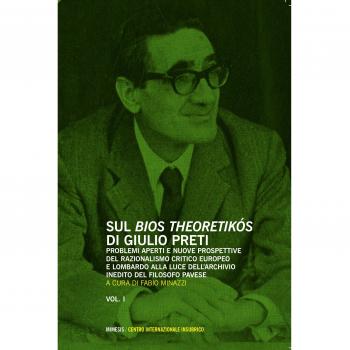 Sul «bios theoretikos» di Giulio Preti. Problemi aperti e nuove prospettive del razionalismo critico europeo e lombardo alla luce dell'archivio inedito.... Vol. 1