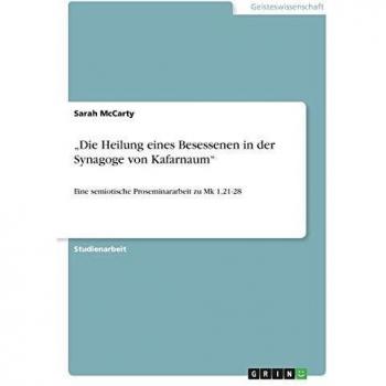 Die Heilung eines Besessenen in der Synagoge von Kafarnaum: Eine semiotische Proseminararbeit zu Mk 1,21-28